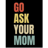 DTF  "Go Ask Your Mom" DTF  "Go Ask Your Mom"