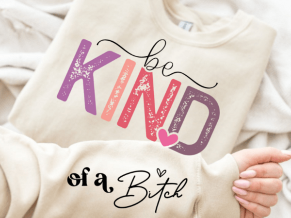 DTF Front & Sleeve "Be Kind...of a B"