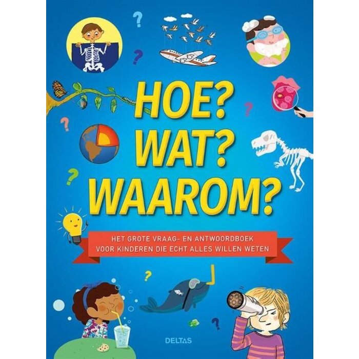 Deltas Hoe? Wat? Waarom? Het grote vraag- en antwoordenboek voor kinderen die echt alles willen weten!