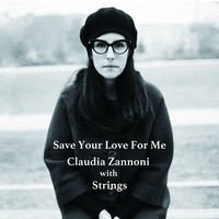 CLAUDIA ZANNONI WITH STRINGS – SAVE YOUR LOVE FOR ME