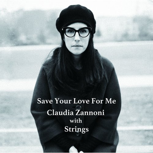 CLAUDIA ZANNONI WITH STRINGS – SAVE YOUR LOVE FOR ME CLAUDIA ZANNONI WITH STRINGS – SAVE YOUR LOVE FOR ME