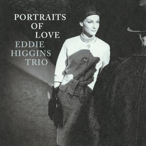 EDDIE HIGGINS TRIO – PORTRAITS OF LOVE