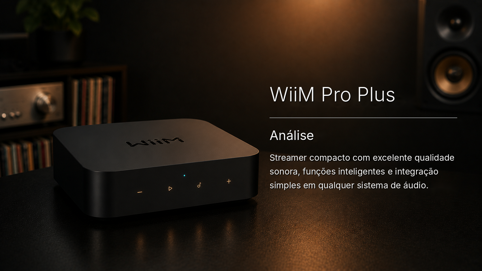 Análise WiiM Pro Plus – streamer compacto com desempenho muito convincente