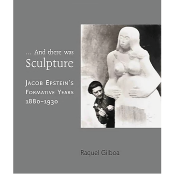 And there was Sculpture - Jacob Epstein's, Formative Years 1880 - 1930