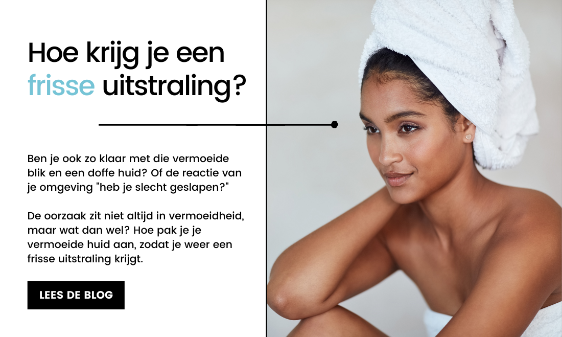 Hoe krijg je een frisse uitstraling? - Care for Skin