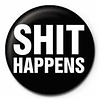 Shit Happens - 25mm Badge