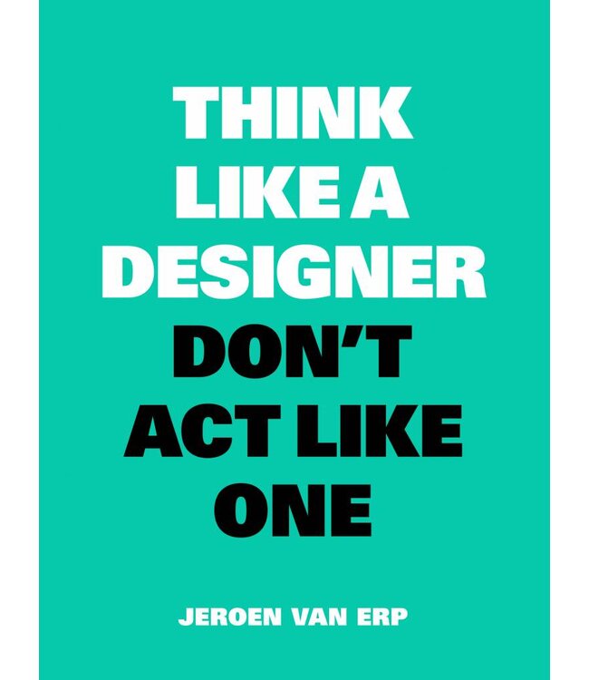 Think Like A Designer Don't Act Like One (ENG)
