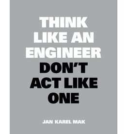 Jan Karel Mak Think Like an Engineer, Don't Act Like One