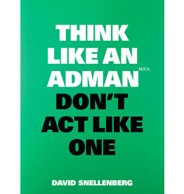 David Snellenberg Think Like an Adman, Don't Act Like One