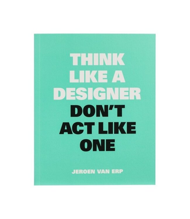 Think Like A Designer Don't Act Like One (ENG)