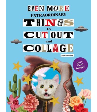 Even More Extraordinary Things to Cut Out and Collage
