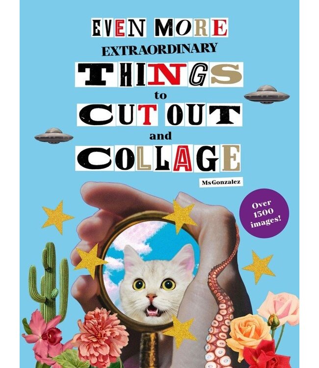 Even More Extraordinary Things to Cut Out and Collage