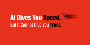 AI Gives you speed, but it cannot give you trust