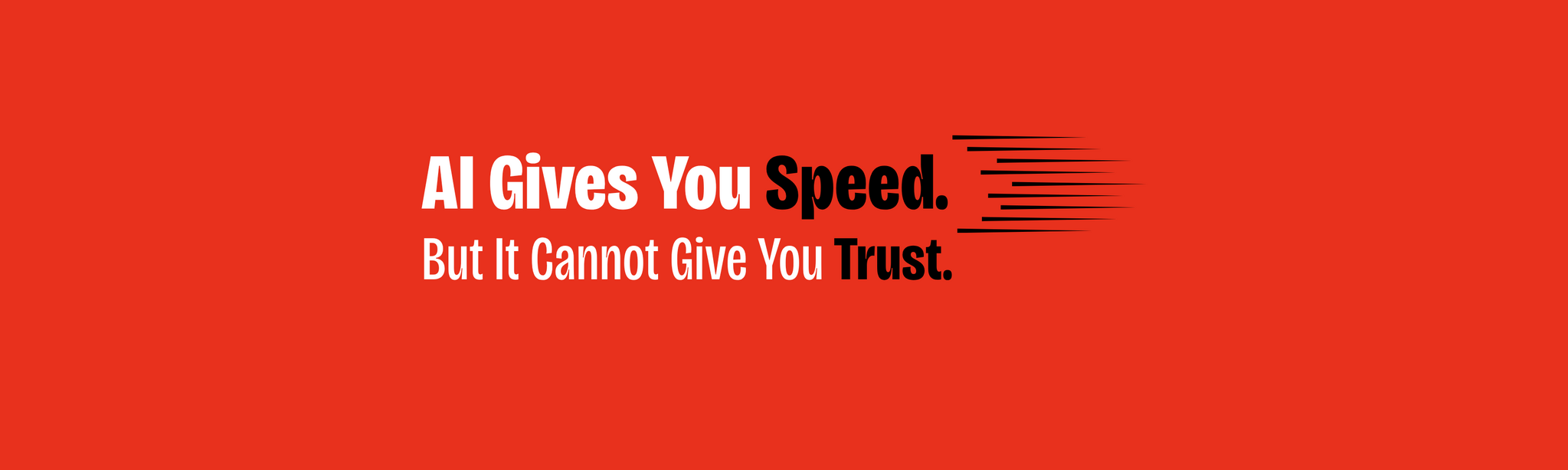 AI Gives you speed, but it cannot give you trust