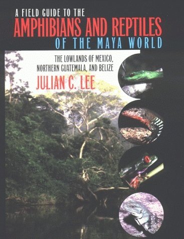 A Field Guide to the Amphibians and Reptiles of the Maya World