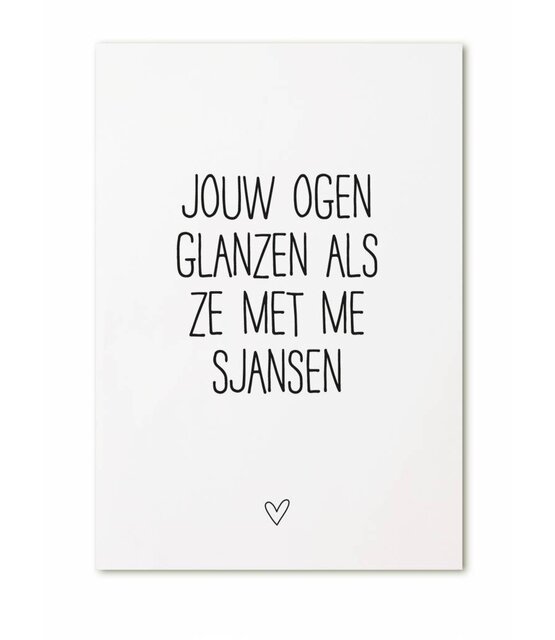 Kaart met tekst 'Jouw ogen glanzen als ze met me sjansen'