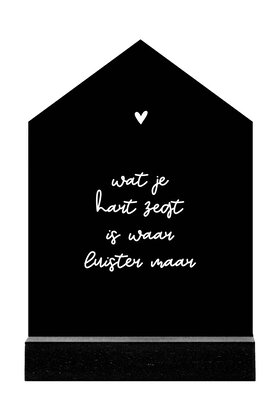 Huisje zwart met witte tekst 'Wat je hart zegt is waar...' - 11cm
