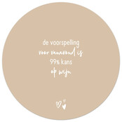 Zandkleurige tuincirkel/muurcirkel met tekst - 'De voorspelling voor vanavond is 99% kans op wijn' perfect als wanddecoratie voor buiten en binnen
