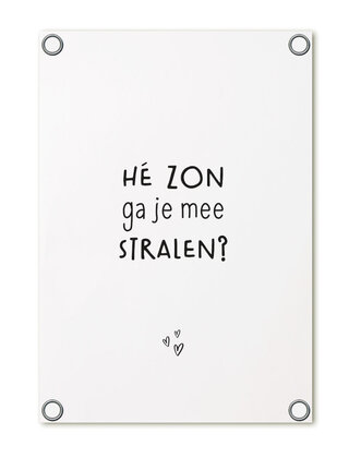 Tuinposter - wit met tekst 'Hé zon ga je mee stralen?'