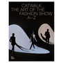 Catwalk The Art of the Fashion Show
