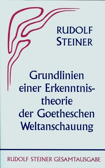 Rudolf Steiner, GA 2 Grundlinien einer Erkenntnistheorie der Goetheschen Weltanschauung mit besonderer Rücksicht auf Schiller