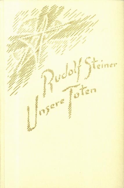 Rudolf Steiner, GA 261 Unsere Toten. Ansprachen, Gedenkworte und Meditationssprüche 1906-1924