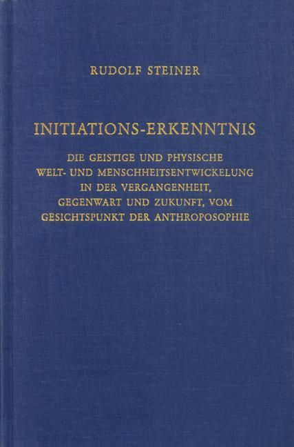 Rudolf Steiner, GA 227 Initiations-Erkenntnis. Die geistige und physische Welt- und Menschheitsentwicklung in der Vergangenheit, Gegenwart und Zukunft, vom Gesichtspunkte der Anthroposophie