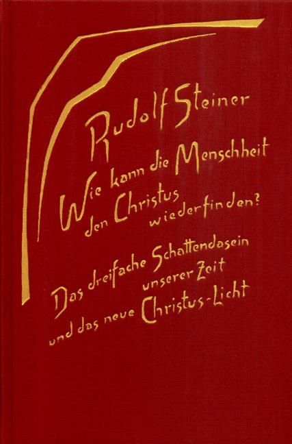 Rudolf Steiner, GA 187 Wie kann die Menschheit den Christus wiedrfinden? Das dreifache Schattendasein unserer Zeit und das neue Christus-Licht