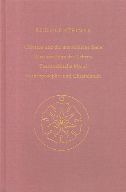 Rudolf Steiner, GA 155 Christus und die menschliche Seele. Über den Sinn des Lebens. Theosophische Moral. Anthroposophie und Christentum