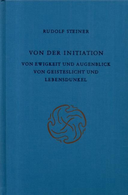 Rudolf Steiner, GA 138 Von der Initiation. Von Ewigkeit und Augenblick. Von Geisteslicht und Lebensdunkel