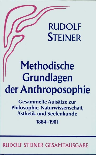 Rudolf Steiner, GA 30 Methodische Grundlagen der Anthroposophie 1884-1901. Gesammelte Aufsätze zur Philosophie, Naturwissenschaft, Ästhetik und Seelenkunde