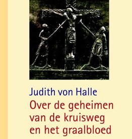 Judith von Halle, Over de geheimen van de kruisweg en het graalbloed