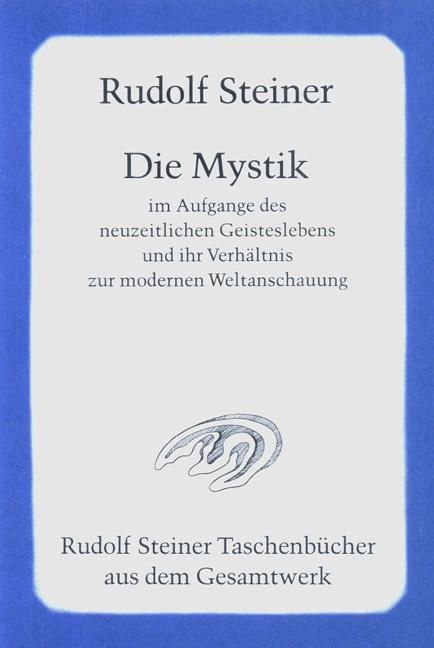 Rudolf Steiner, GA 7 Die Mystik im Aufgange des neuzeitlichen Geisteslebens und ihr Verhältnis zur modernen Weltanschauung