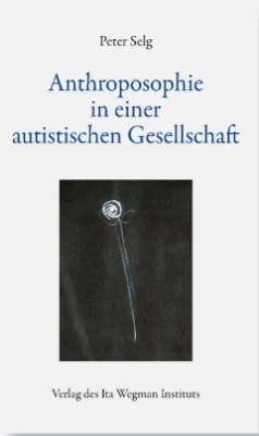 Peter Selg, Anthroposophie in einer autistischen Gesellschaft