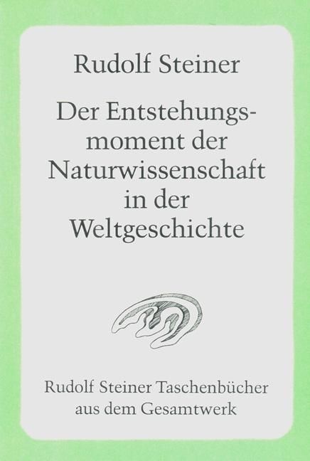 Rudolf Steiner, GA 326 Der Entstehungsmoment der Naturwissenschaft in der Weltgeschichte und ihre seitherige Entwicklung