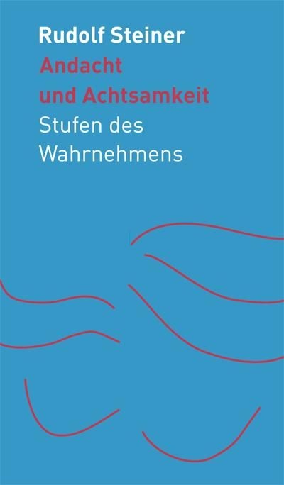 Rudolf Steiner, Andacht und Achtsamkeit. Stufen des Wahrnehmens