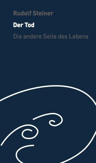 Rudolf Steiner, Der Tod - die andere Seite des Lebens