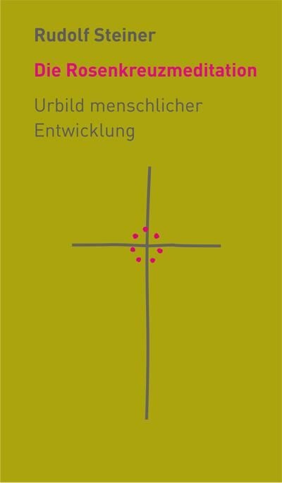 Rudolf Steiner, Die Rosenkreuzmeditation. Urbild menschlicher Entwicklung