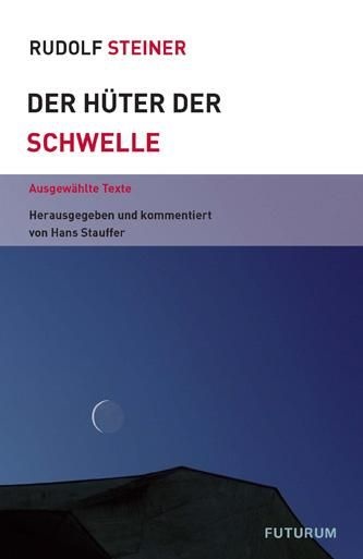 Rudolf Steiner, Der Hütter der Schwelle. Ausgewählte Texte