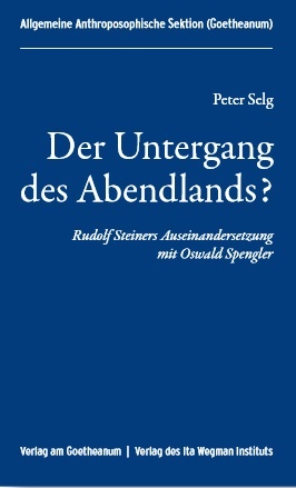 Peter Selg, "Der Untergang des Abendlandes".  Rudolf Steiners Auseinandersetzung mit Oswald Spengler