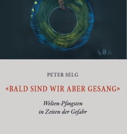 Peter Selg, "Bald sind wir aber Gesang" Welten-Pfingsten in Zeiten der Gefahr