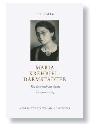 Peter Selg, Maria Krehbiel-Darmstädter. Von Gurs nach Auschwitz. Der innere Wegs nach Auschwitz. Der innere Weg