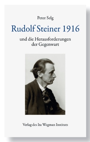 Peter Selg, Rudolf Steiner 1916 und die Herausforderungen der Gegenwart