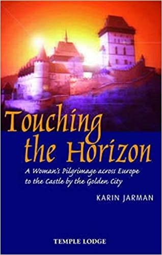 Karin Jarman, Touching the Horizon: A Woman’s Pilgrimage across Europe to the Castle by the Golden City