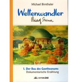 Michael Birnthaler, Weltenwandler 1. Der Bau des Goetheanums. Dokumentarische Erzählung