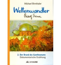 Michael Birnthaler, Weltenwandler 2. Der Brand des Goetheanums. Dokumentarische Erzählung