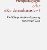 Peter Selg, Heilpädagogik oder «Kindereuthanasie»? Karl Königs Auseinandersetzung mit Werner Catel